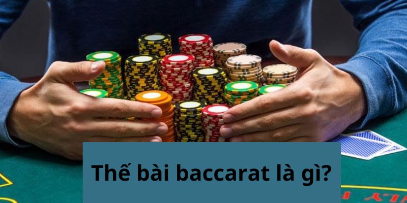 Thế bài baccarat là gì