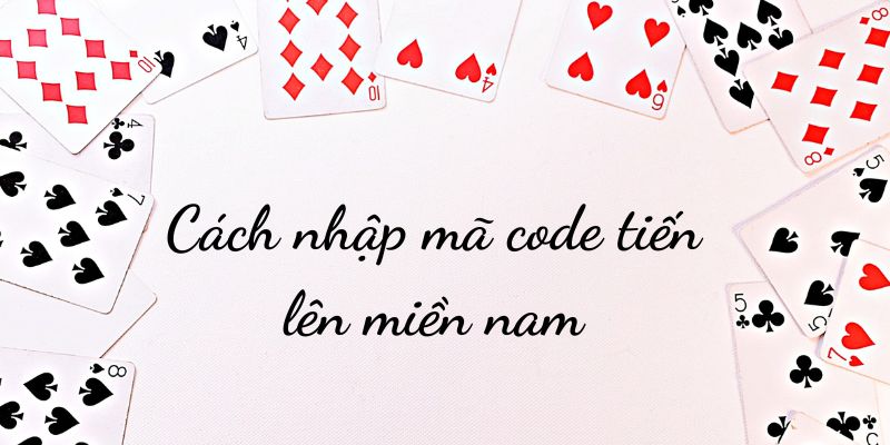 Cách nhập mã code tiến lên miền nam 